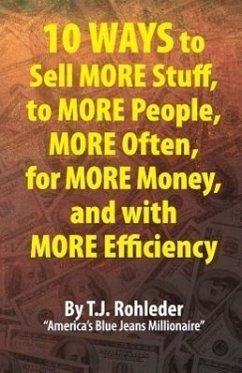 10 Ways to Sell More Stuff, to More People, More Often, for More Money, and with More Efficiency - Rohleder, T J