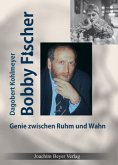 Bobby Fischer, Genie zwischen Ruhm und Wahn