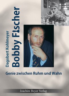 Bobby Fischer, Genie zwischen Ruhm und Wahn - Kohlmeyer, Dagobert