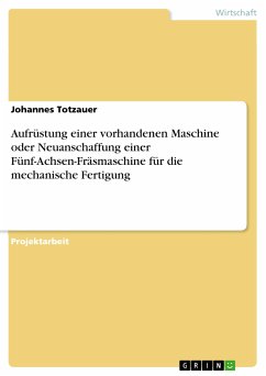 Aufrüstung einer vorhandenen Maschine oder Neuanschaffung einer Fünf-Achsen-Fräsmaschine für die mechanische Fertigung (eBook, PDF) - Totzauer, Johannes