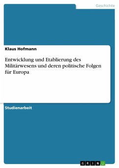 Entwicklung und Etablierung des Militärwesens und deren politische Folgen für Europa (eBook, PDF)