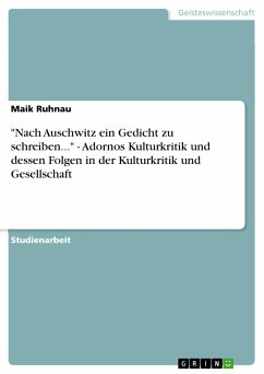 &quote;Nach Auschwitz ein Gedicht zu schreiben...&quote; - Adornos Kulturkritik und dessen Folgen in der Kulturkritik und Gesellschaft (eBook, PDF)