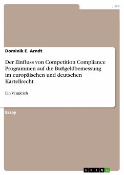 Der Einfluss von Competition Compliance Programmen auf die Bußgeldbemessung im europäischen und deutschen Kartellrecht (eBook, PDF) - Arndt, Dominik E.