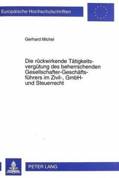 Die rückwirkende Tätigkeitsvergütung des beherrschenden Gesellschafter-Geschäftsführers im Zivil-, GmbH- und Steuerrecht - Michel, Gerhard