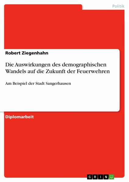 Die Auswirkungen des demographischen Wandels auf die Zukunft der Feuerwehren (eBook, PDF) Die Auswirkungen des demographischen Wandels auf die Zukunft der Feuerwehren (eBook, PDF)