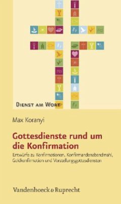 Gottesdienste rund um die Konfirmation - Koranyi, Max