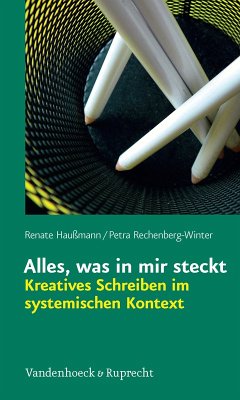 Alles, was in mir steckt: Kreatives Schreiben im systemischen Kontext (eBook, PDF) - Haußmann, Renate; Rechenberg-Winter, Petra