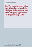 Die Verhandlungen über das Abendmahl und die übrigen Sakramente auf dem Religionsgespräch in Regensburg 1541 (eBook, PDF)