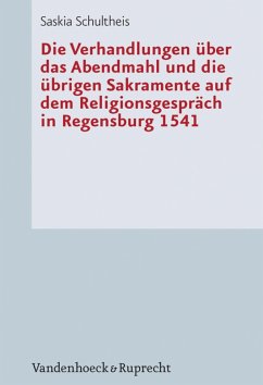 Die Verhandlungen über das Abendmahl und die übrigen Sakramente auf dem Religionsgespräch in Regensburg 1541 (eBook, PDF) - Schultheis, Saskia