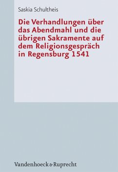 Die Verhandlungen über das Abendmahl und die übrigen Sakramente auf dem Religionsgespräch in Regensburg 1541 (eBook, PDF) - Schultheis, Saskia