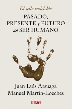 El sello indeleble : pasado, presente y futuro del ser humano - Arsuaga, Juan Luis; Martín-Loeches Garrido, Manuel
