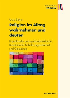 Religion im Alltag wahrnehmen und deuten . Popkulturelle und symboldidaktische Bausteine für Schule, Jugendarbeit und Gemeinde (eBook, PDF) - Böhm, Uwe