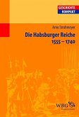 Die Habsburger Reiche 1555-1740. Herrschaft - Gesellschaft - Politik (eBook, PDF)