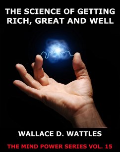 The Science of Getting Rich, Great And Well (eBook, ePUB) - Wattles, Wallace D.