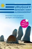 Uruguay! Bereisen oder Auswandern? Einsichten in ein europäisch geprägtes Land Südamerikas (eBook, PDF)