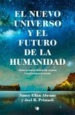 El Nuevo Universo Y El Futuro de la Humanidad: Cómo La Nueva Ciencia del Cosmos Transformará El Mundo