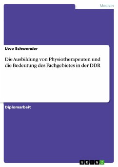Die Ausbildung von Physiotherapeuten und die Bedeutung des Fachgebietes in der DDR (eBook, PDF) Die Ausbildung von Physiotherapeuten und die Bedeutung des Fachgebietes in der DDR (eBook, PDF)