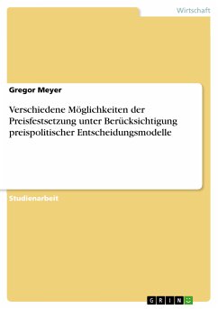 Verschiedene Möglichkeiten der Preisfestsetzung unter Berücksichtigung preispolitischer Entscheidungsmodelle (eBook, PDF) - Meyer, Gregor