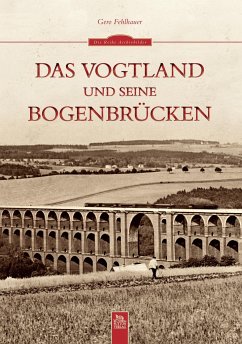 Das Vogtland und seine Bogenbrücken - Fehlhauer, Gero