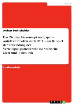 Das Zivilmachtskonzept und Japans Anti-Terror Politik nach 9/11 - am Beispiel der Entsendung der Verteidigungsstreitkräfte ins Arabische Meer und in den Irak (eBook, PDF) - Bethscheider, Jochen