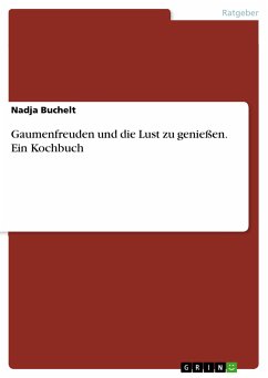 Gaumenfreuden und die Lust zu genießen. Ein Kochbuch (eBook, PDF)