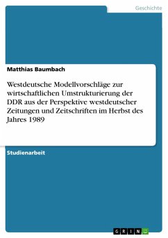 Westdeutsche Modellvorschläge zur wirtschaftlichen Umstrukturierung der DDR aus der Perspektive westdeutscher Zeitungen und Zeitschriften im Herbst des Jahres 1989 (eBook, PDF) - Baumbach, Matthias