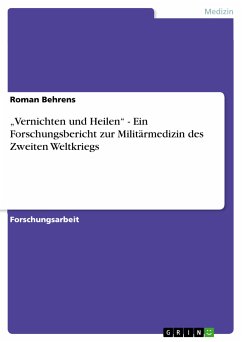 „Vernichten und Heilen“ - Ein Forschungsbericht zur Militärmedizin des Zweiten Weltkriegs (eBook, PDF) - Behrens, Roman