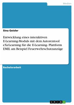 Entwicklung eines interaktiven E-Learning-Moduls mit dem Autorentool eXeLearning für die E-Learning- Plattform EMIL am Beispiel Feuerwehrschutzanzüge (eBook, PDF) - Geisler, Sina