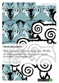 Wie Schafe mitten unter die Wölfe. Die Bekennende Kirche in Ostpreußen und Dietrich Bonhoeffers Visitationsreisen 1940 (eBook, ePUB)