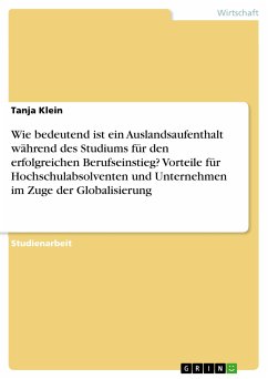 Wie bedeutend ist ein Auslandsaufenthalt während des Studiums für den erfolgreichen Berufseinstieg? Vorteile für Hochschulabsolventen und Unternehmen im Zuge der Globalisierung (eBook, PDF) - Klein, Tanja