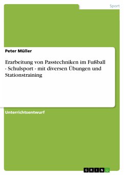 Erarbeitung von Passtechniken im Fußball - Schulsport - mit diversen Übungen und Stationstraining (eBook, PDF) - Müller, Peter