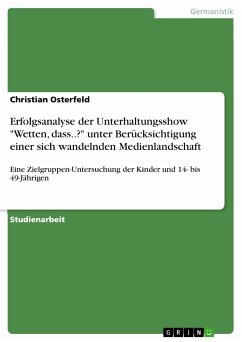 Erfolgsanalyse der Unterhaltungsshow "Wetten, dass..?" unter Berücksichtigung einer sich wandelnden Medienlandschaft (eBook, PDF) Erfolgsanalyse der Unterhaltungsshow "Wetten, dass..?" unter Berücksichtigung einer sich wandelnden Medienlandschaft (eBook, PDF)