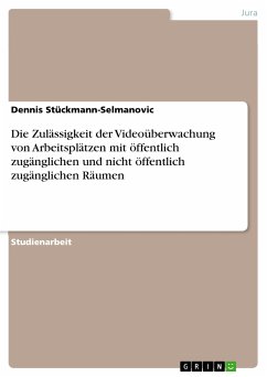 Die Zulässigkeit der Videoüberwachung von Arbeitsplätzen mit öffentlich zugänglichen und nicht öffentlich zugänglichen Räumen (eBook, PDF)