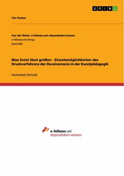 Max Ernst lässt grüßen - Einsatzmöglichkeiten des Druckverfahrens der Decalcomanie in der Kunstpädagogik (eBook, PDF) - Fischer, Tim