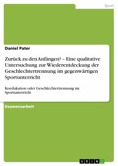 Zurück zu den Anfängen? - Eine qualitative Untersuchung zur Wiederentdeckung der Geschlechtertrennung im gegenwärtigen Sportunterricht (eBook, PDF) - Pater, Daniel