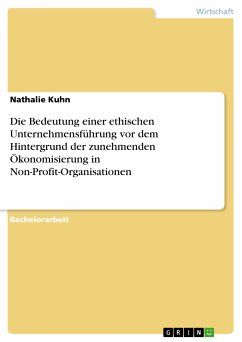 Die Bedeutung einer ethischen Unternehmensführung vor dem Hintergrund der zunehmenden Ökonomisierung in Non-Profit-Organisationen (eBook, PDF) - Kuhn, Nathalie