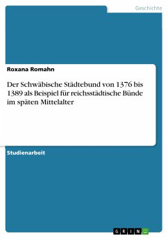 Der Schwäbische Städtebund von 1376 bis 1389 als Beispiel für reichsstädtische Bünde im späten Mittelalter (eBook, PDF) - Romahn, Roxana
