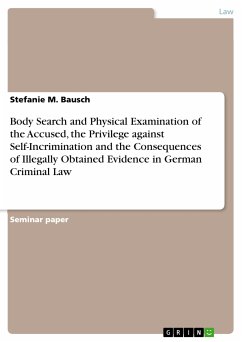 Body Search and Physical Examination of the Accused, the Privilege against Self-Incrimination and the Consequences of Illegally Obtained Evidence in German Criminal Law (eBook, PDF)