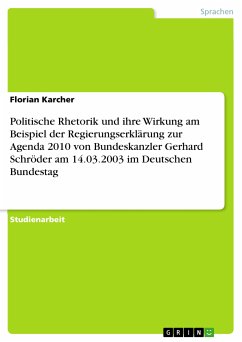 Politische Rhetorik und ihre Wirkung am Beispiel der Regierungserklärung zur Agenda 2010 von Bundeskanzler Gerhard Schröder am 14.03.2003 im Deutschen Bundestag (eBook, PDF) - Karcher, Florian