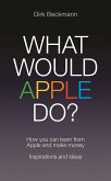 What Would Apple Do?: How You Can Learn from Apple and Make Money: Inspirations and Ideas