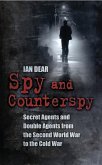 Spy and Counterspy: Secret Agents and Double Agents from the Second World War to the Cold War