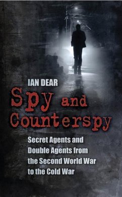 Spy and Counterspy: Secret Agents and Double Agents from the Second World War to the Cold War - Dear, Ian
