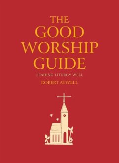 The Good Worship Guide: Leading Liturgy Well - Atwell, Robert