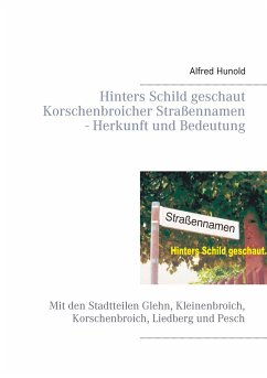 Hinters Schild geschaut - Korschenbroicher Strassennamen - Herkunft und Bedeutung - Hunold, Alfred