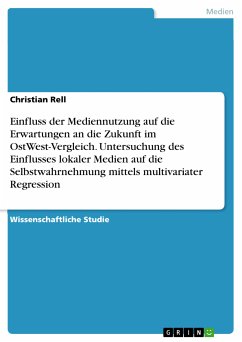 Einfluss der Mediennutzung auf die Erwartungen an die Zukunft im OstWest-Vergleich. Untersuchung des Einflusses lokaler Medien auf die Selbstwahrnehmung mittels multivariater Regression (eBook, PDF)