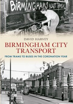 Birmingham City Transport: From Trams to Buses in the Coronation Year - Harvey, David