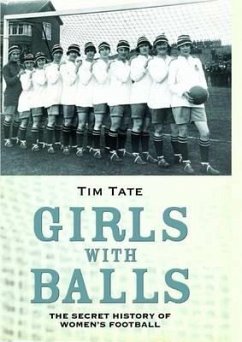 Girls with Balls: The Secret History of Women's Football - Tate, Tim