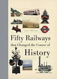 Fifty Railways That Changed the Course of History - Laws, Bill (Author)