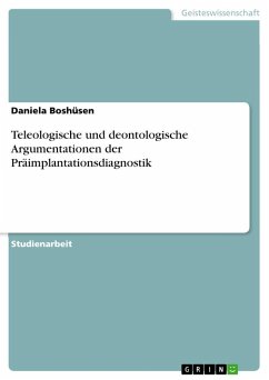 Teleologische und deontologische Argumentationen der Präimplantationsdiagnostik - Boshüsen, Daniela