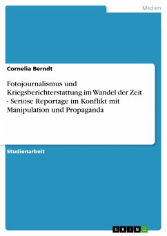 Fotojournalismus und Kriegsberichterstattung im Wandel der Zeit - Seriöse Reportage im Konflikt mit Manipulation und Propaganda (eBook, PDF)